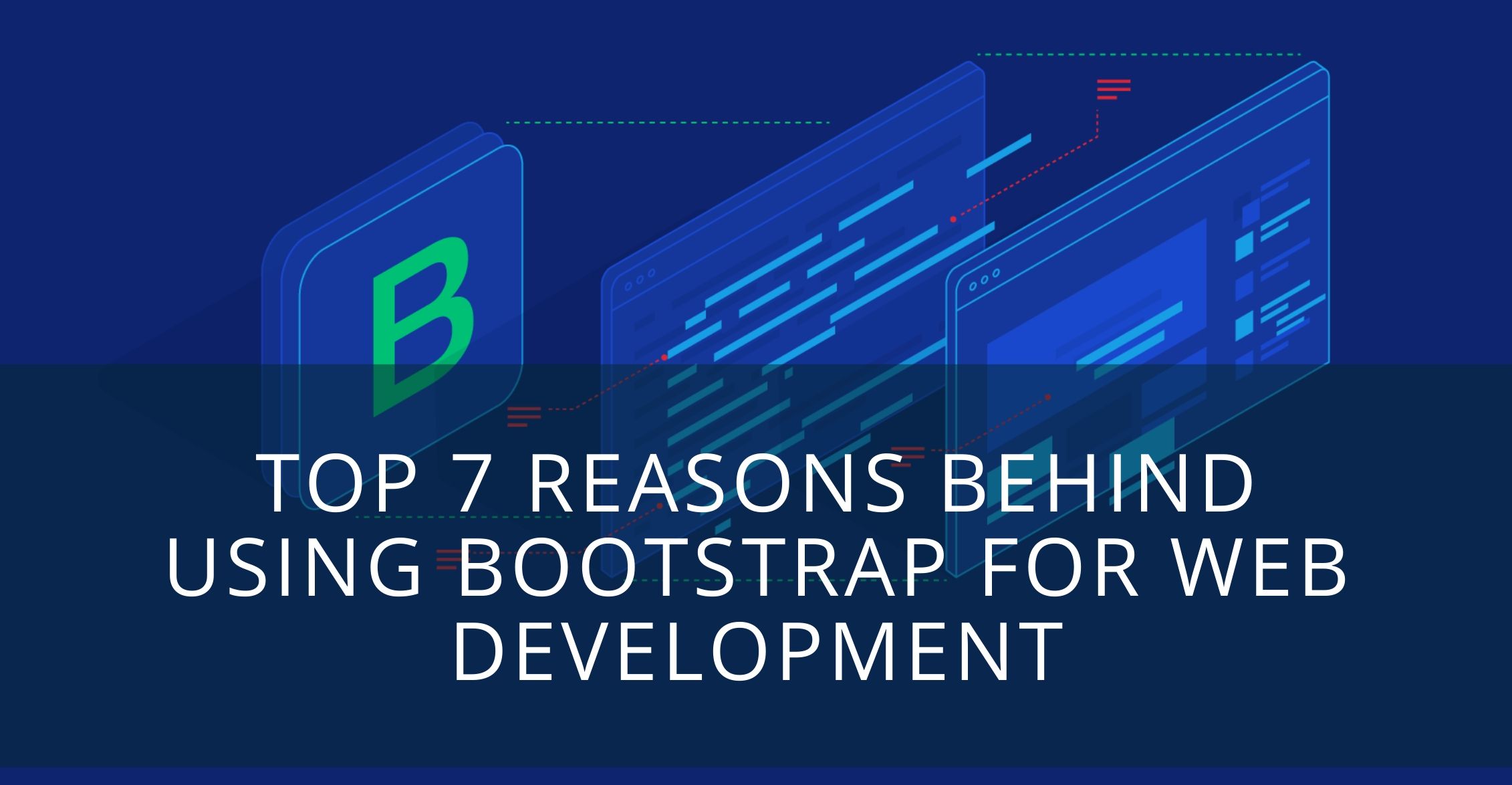 Copy of Top 7 Reasons Behind Using BootStrap For Web Development