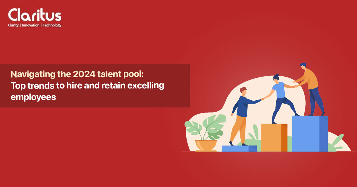Navigating the 2024 talent pool: Top trends to hire and retain excelling employees