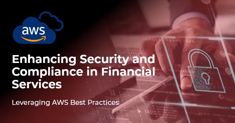 Financial institutions enhancing security and compliance using AWS Cloud solutions for resilient, compliant, and scalable digital operations
